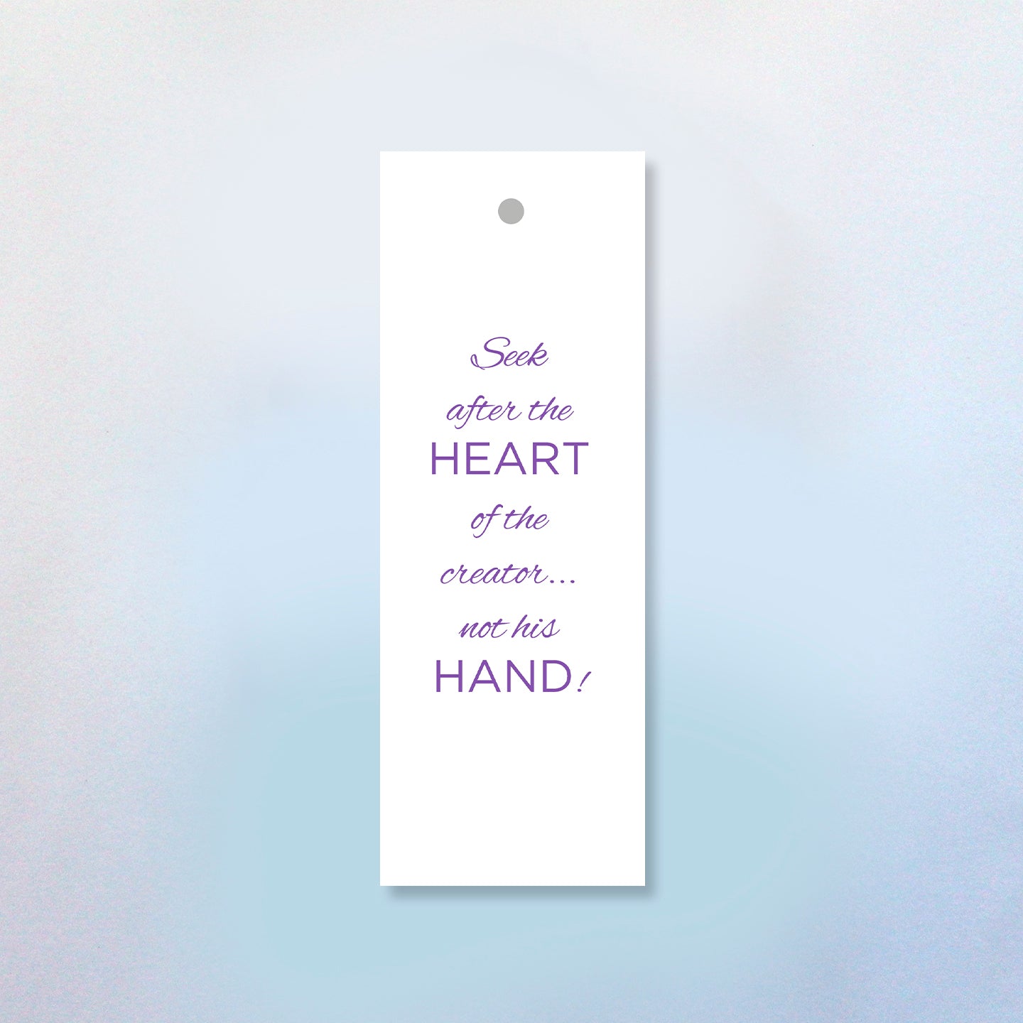 Seek After The Heart of The Creator Not His Hand Bookmark