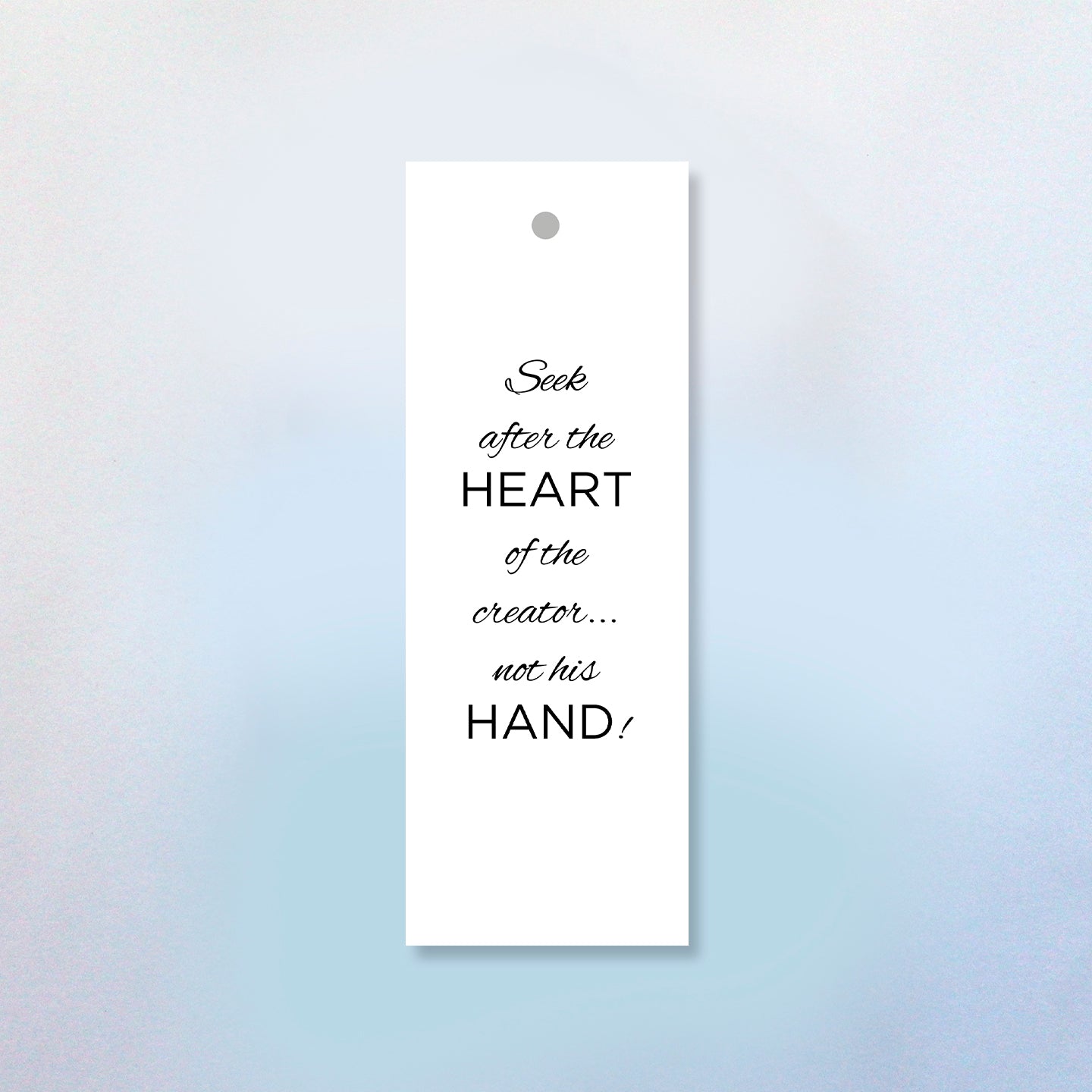 Seek after the Heart of the Creator, not his Hand (2 Styles) Bookmark