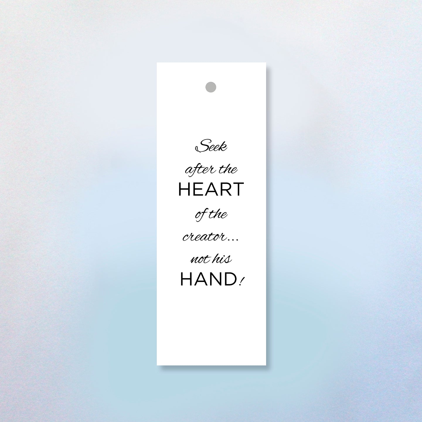 Seek After The Heart of The Creator Not His Hand Bookmark